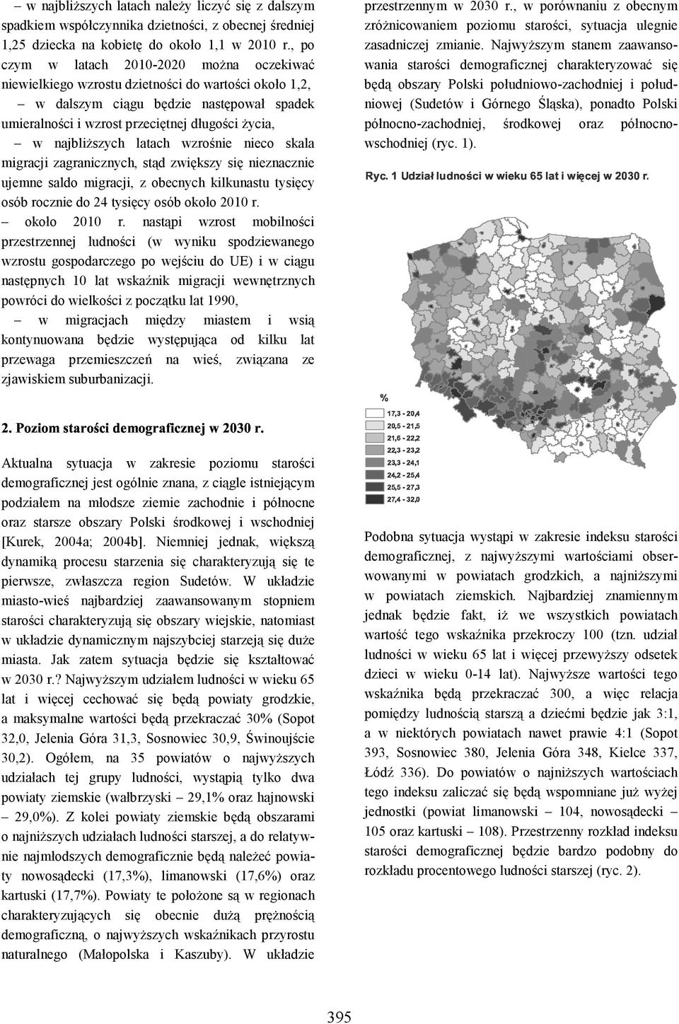 najbliższych latach wzrośnie nieco skala migracji zagranicznych, stąd zwiększy się nieznacznie ujemne saldo migracji, z obecnych kilkunastu tysięcy osób rocznie do 24 tysięcy osób około 2010 r.