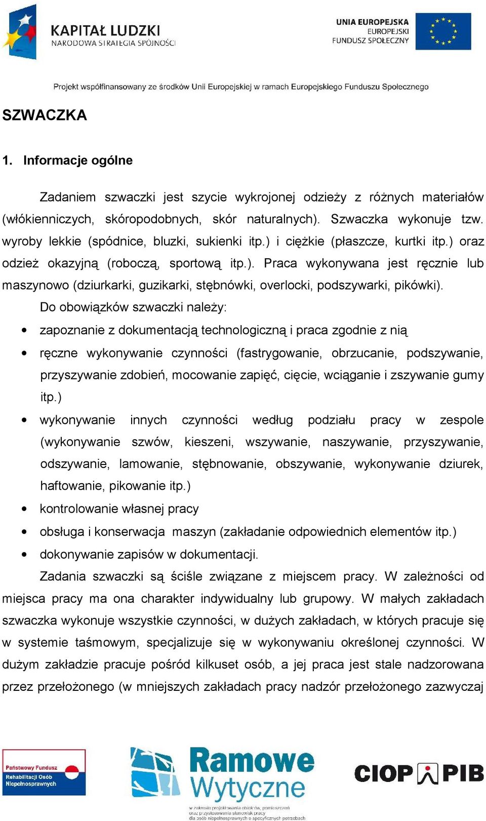 Do obowiązków szwaczki należy: zapoznanie z dokumentacją technologiczną i praca zgodnie z nią ręczne wykonywanie czynności (fastrygowanie, obrzucanie, podszywanie, przyszywanie zdobień, mocowanie