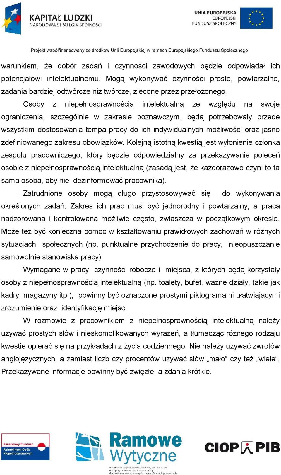 Osoby z niepełnosprawnością intelektualną ze względu na swoje ograniczenia, szczególnie w zakresie poznawczym, będą potrzebowały przede wszystkim dostosowania tempa pracy do ich indywidualnych
