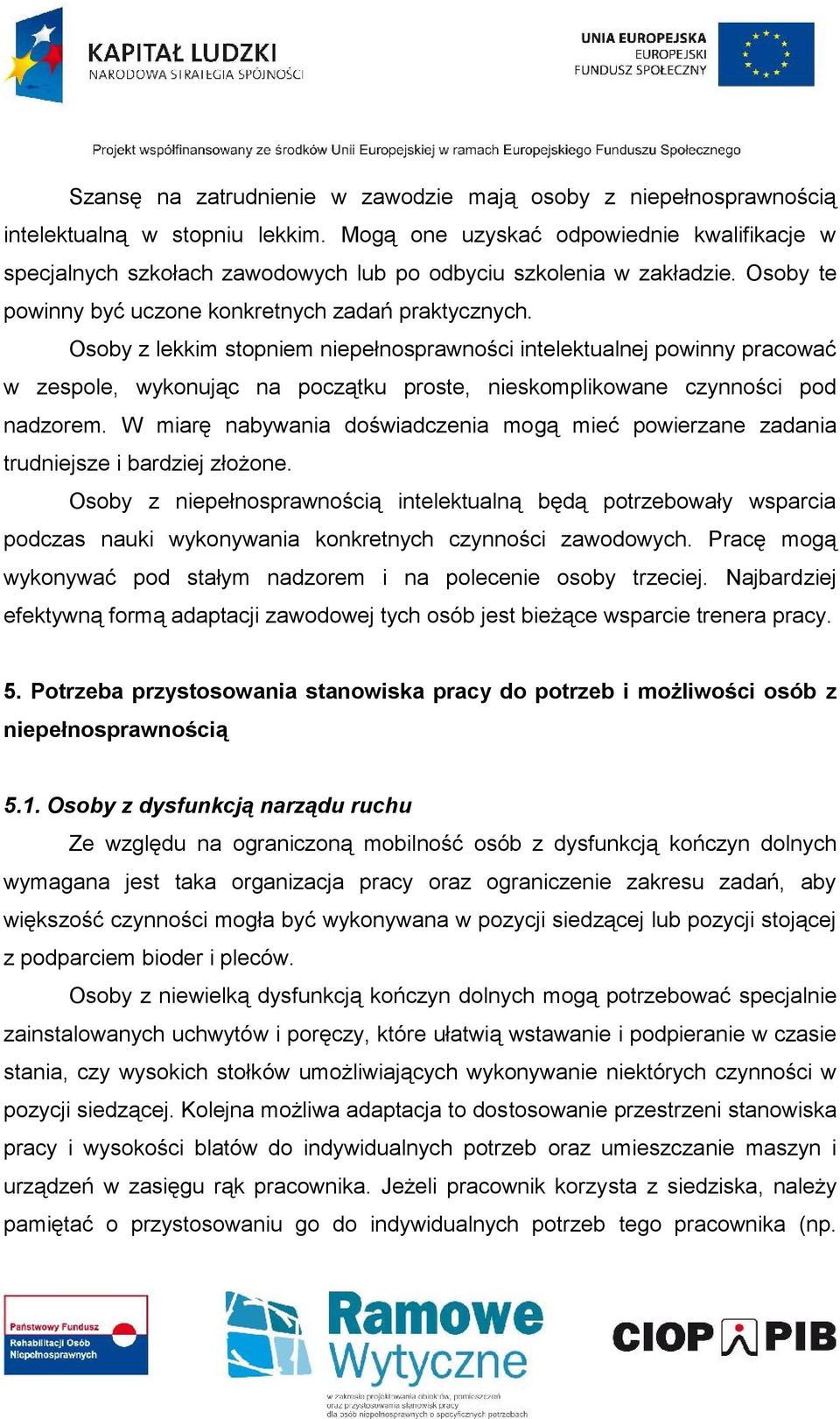 Osoby z lekkim stopniem niepełnosprawności intelektualnej powinny pracować w zespole, wykonując na początku proste, nieskomplikowane czynności pod nadzorem.