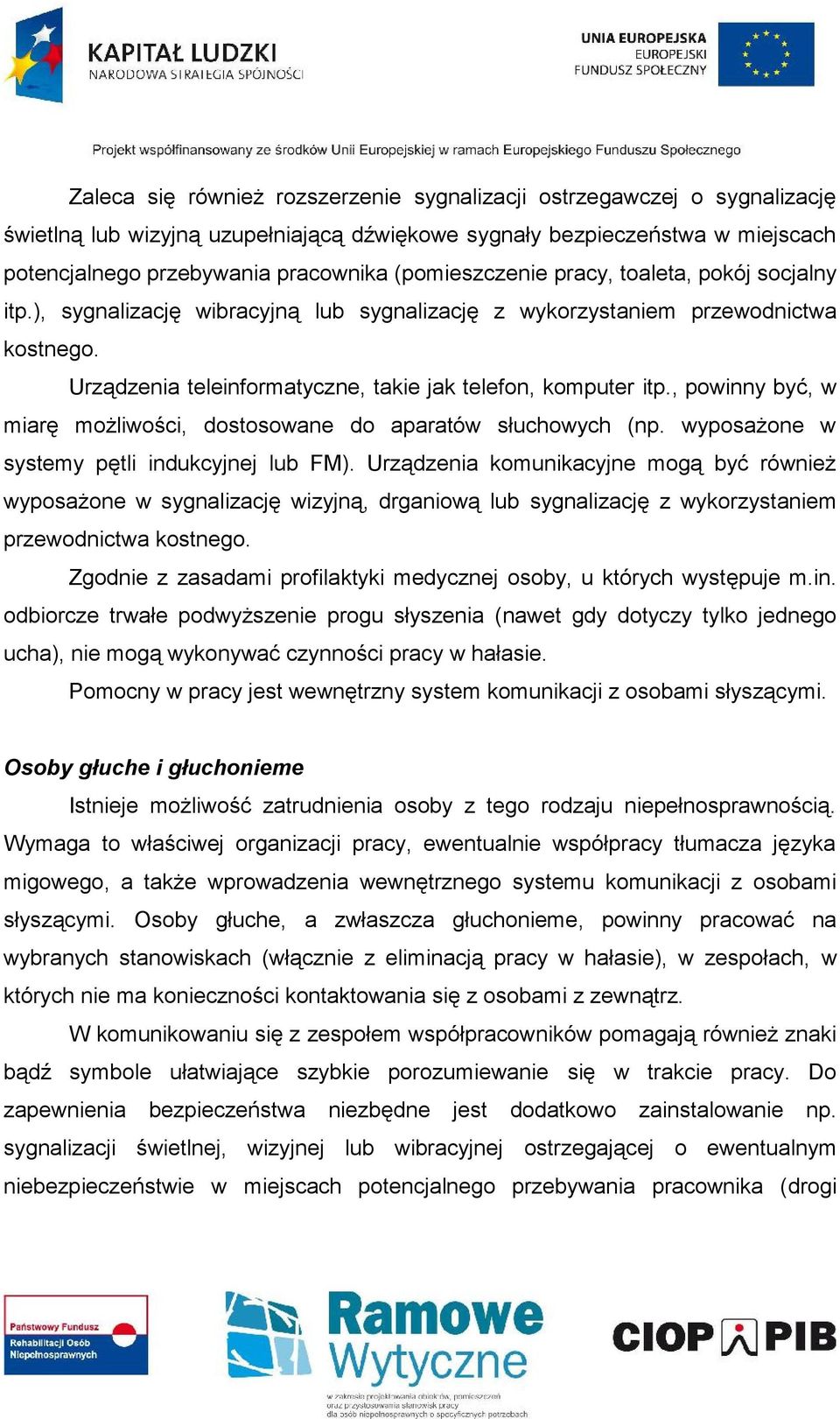 , powinny być, w miarę możliwości, dostosowane do aparatów słuchowych (np. wyposażone w systemy pętli indukcyjnej lub FM).