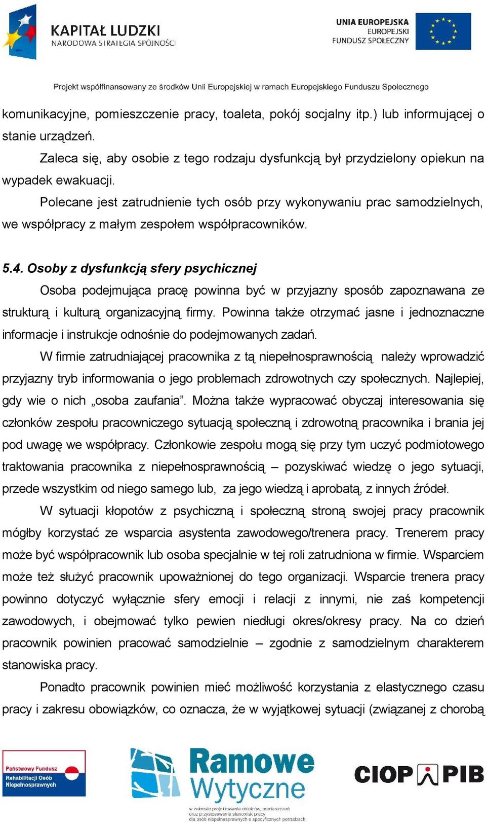 Osoby z dysfunkcją sfery psychicznej Osoba podejmująca pracę powinna być w przyjazny sposób zapoznawana ze strukturą i kulturą organizacyjną firmy.