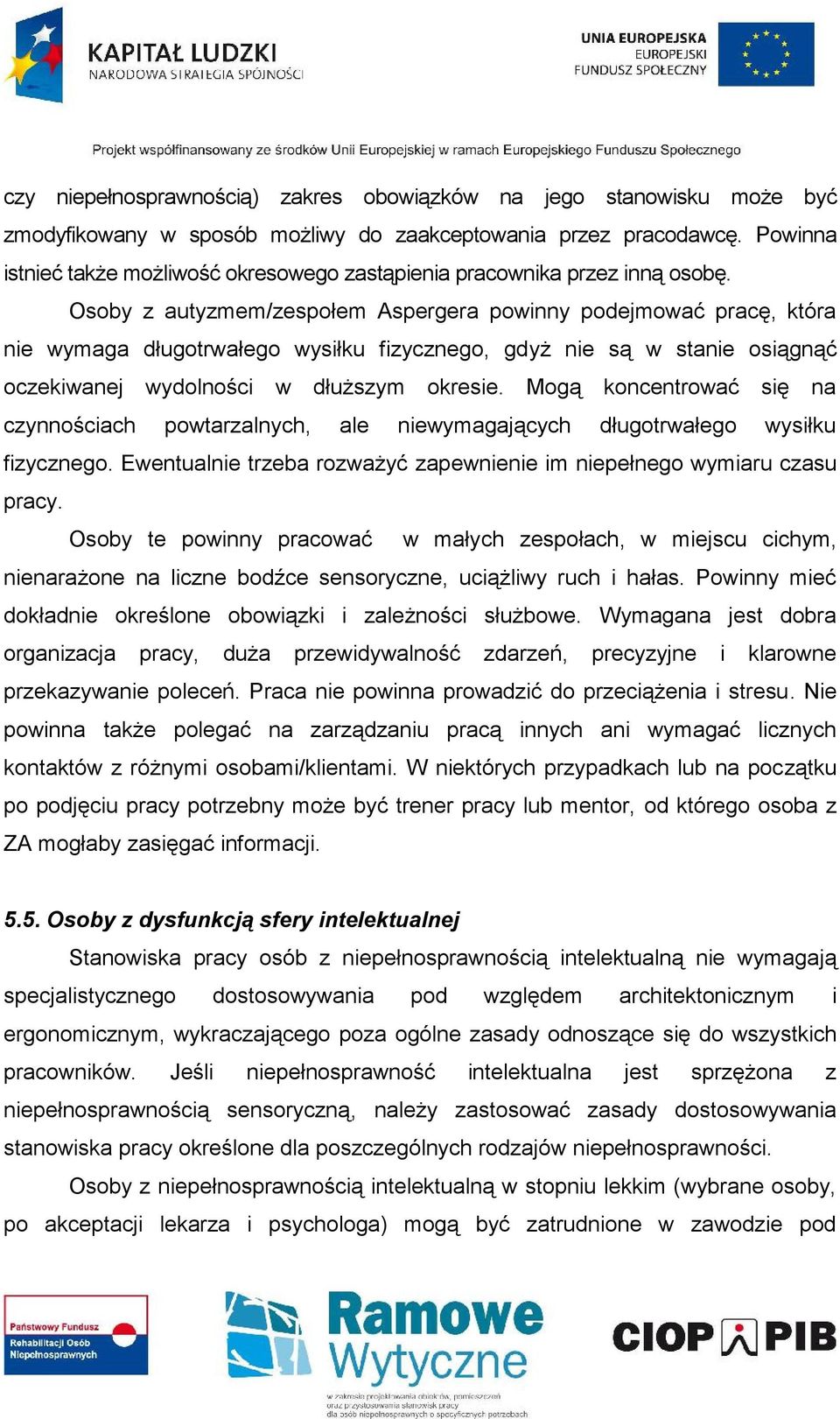 Osoby z autyzmem/zespołem Aspergera powinny podejmować pracę, która nie wymaga długotrwałego wysiłku fizycznego, gdyż nie są w stanie osiągnąć oczekiwanej wydolności w dłuższym okresie.