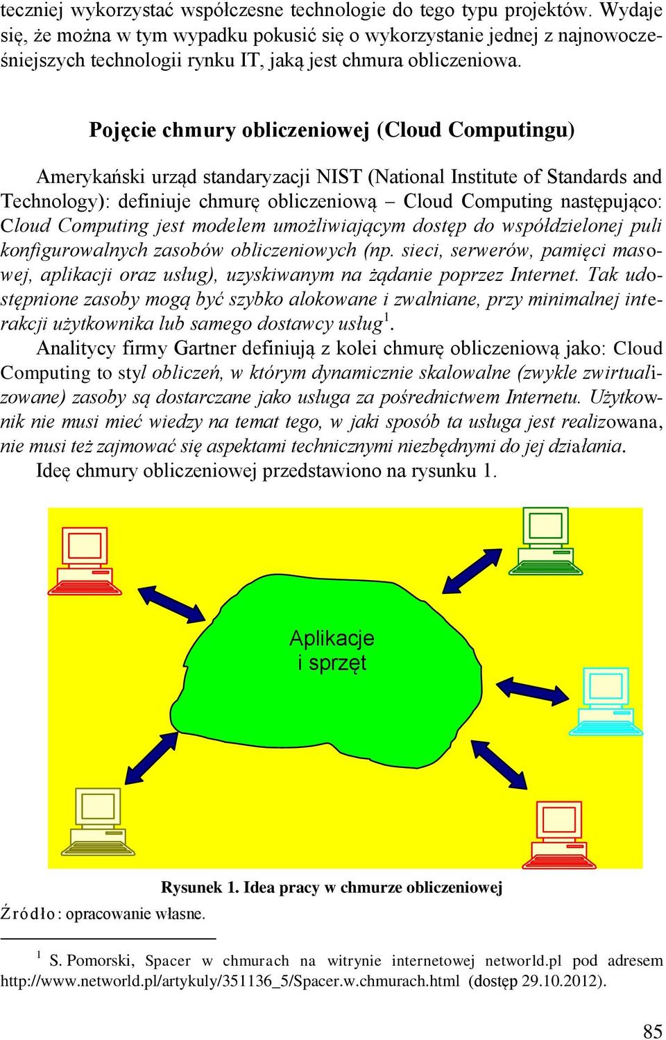Pojęcie chmury obliczeniowej (Cloud Computingu) Amerykański urząd standaryzacji NIST (National Institute of Standards and Technology): definiuje chmurę obliczeniową Cloud Computing następująco: Cloud