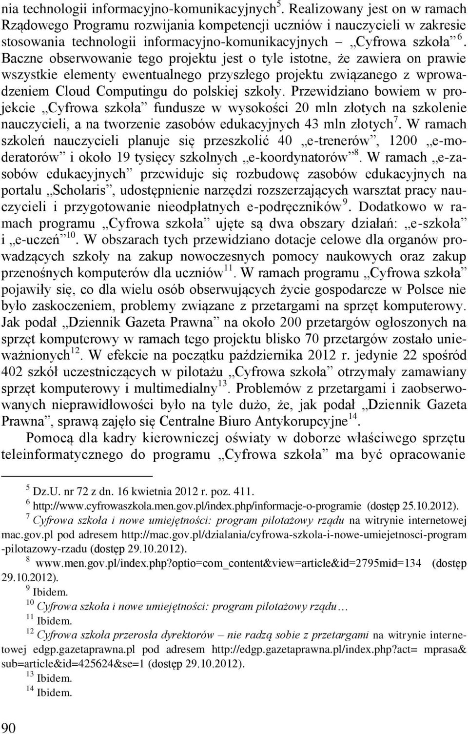 Baczne obserwowanie tego projektu jest o tyle istotne, że zawiera on prawie wszystkie elementy ewentualnego przyszłego projektu związanego z wprowadzeniem Cloud Computingu do polskiej szkoły.