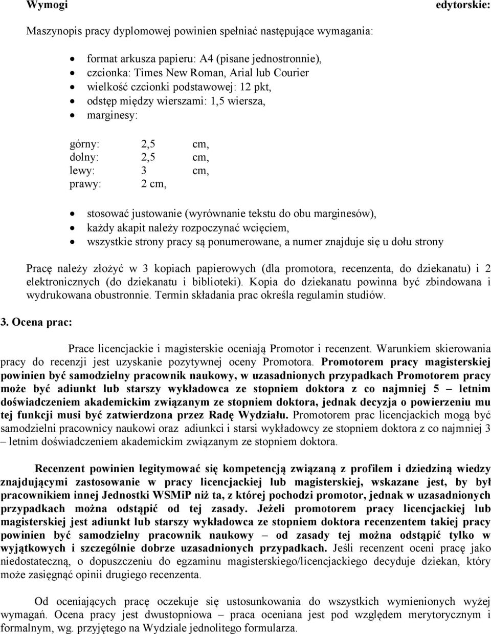 akapit należy rozpoczynać wcięciem, wszystkie strony pracy są ponumerowane, a numer znajduje się u dołu strony Pracę należy złożyć w 3 kopiach papierowych (dla promotora, recenzenta, do dziekanatu) i