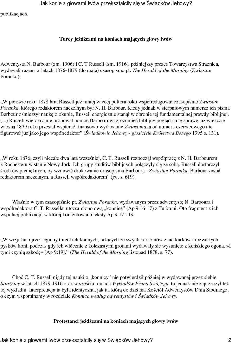 The Herald of the Morning (Zwiastun Poranka): W połowie roku 1878 brat Russell już mniej więcej półtora roku współredagował czasopismo Zwiastun Poranka, którego redaktorem naczelnym był N. H. Barbour.