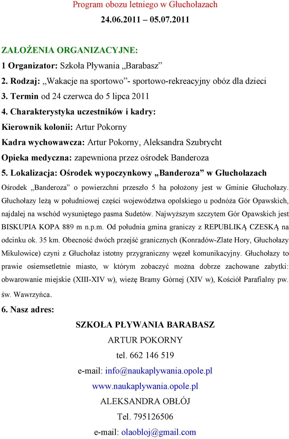 Charakterystyka uczestników i kadry: Kierownik kolonii: Artur Pokorny Kadra wychowawcza: Artur Pokorny, Aleksandra Szubrycht Opieka medyczna: zapewniona przez ośrodek Banderoza 5.