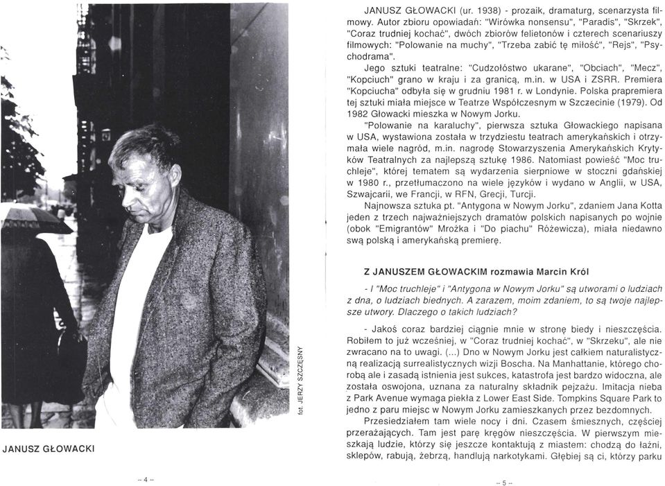 "Rejs", "Psychodrama". Jego sztuki teatralne: "Cudzołóstwo ukarane", "Obciach", "Mecz", "Kopciuch" grano w kraju i za granicą, m.in. w USA i ZSRR. Premiera "Kopciucha" odbyła się w grudniu 1981 r.
