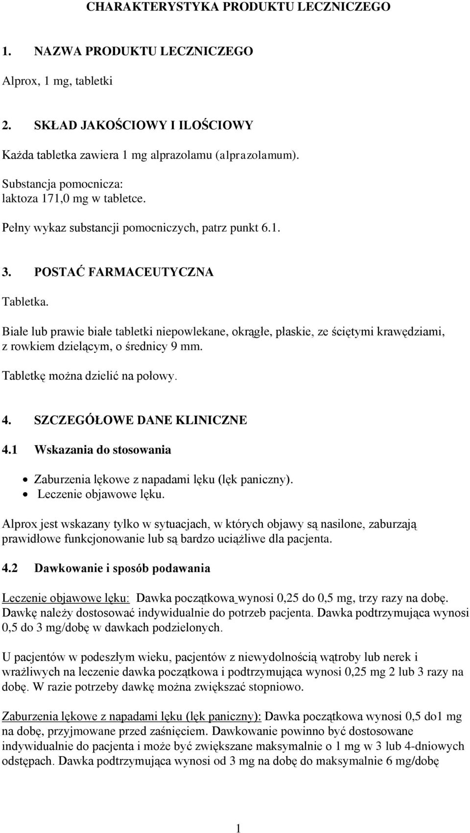 Białe lub prawie białe tabletki niepowlekane, okrągłe, płaskie, ze ściętymi krawędziami, z rowkiem dzielącym, o średnicy 9 mm. Tabletkę można dzielić na połowy. 4. SZCZEGÓŁOWE DANE KLINICZNE 4.
