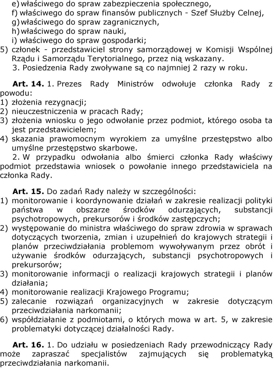 Posiedzenia Rady zwoływane są co najmniej 2 razy w roku. Art. 14