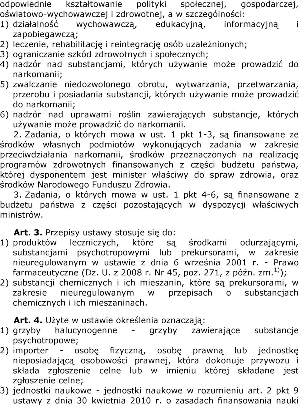 niedozwolonego obrotu, wytwarzania, przetwarzania, przerobu i posiadania substancji, których używanie może prowadzić do narkomanii; 6) nadzór nad uprawami roślin zawierających substancje, których