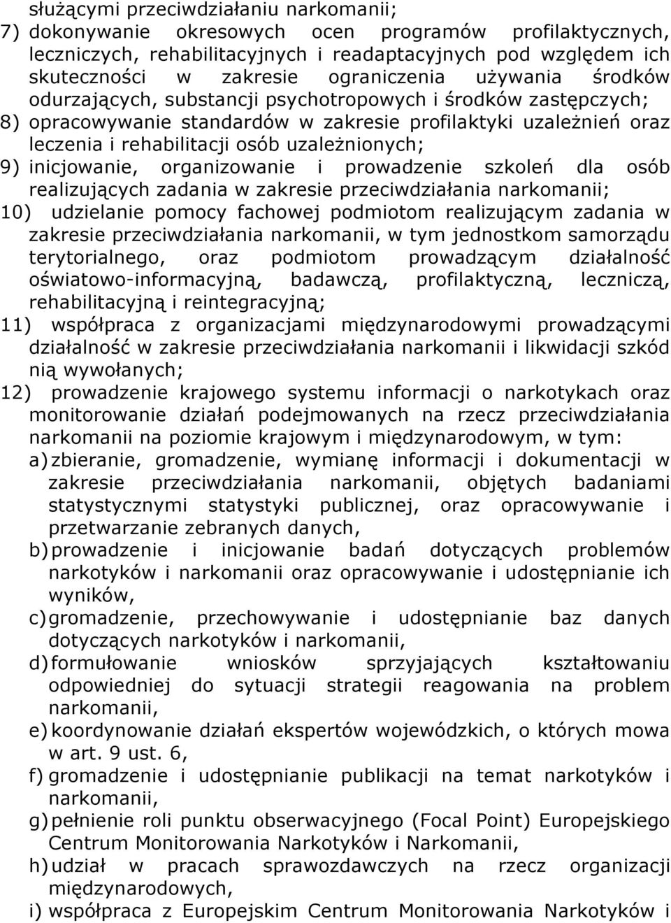 uzależnionych; 9) inicjowanie, organizowanie i prowadzenie szkoleń dla osób realizujących zadania w zakresie przeciwdziałania narkomanii; 10) udzielanie pomocy fachowej podmiotom realizującym zadania