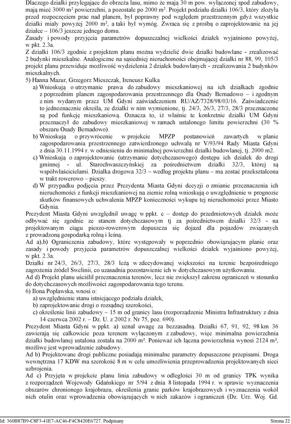 Zwraca się z prośbą o zaprojektowanie na jej działce 106/3 jeszcze jednego domu. Zasady i powody przyjęcia parametrów dopuszczalnej wielkości działek wyjaśniono powyżej, w pkt. 2.3a.
