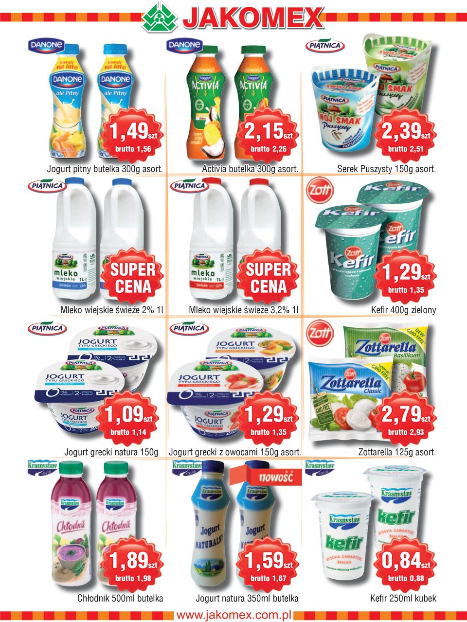 SUPER CENA Mleko wiejskie świeże 3,2% 1l 1,29 brutto 1,35 Jogurt grecki natura 150g 1,89 brutto 1,98 Chłodnik 500ml butelka