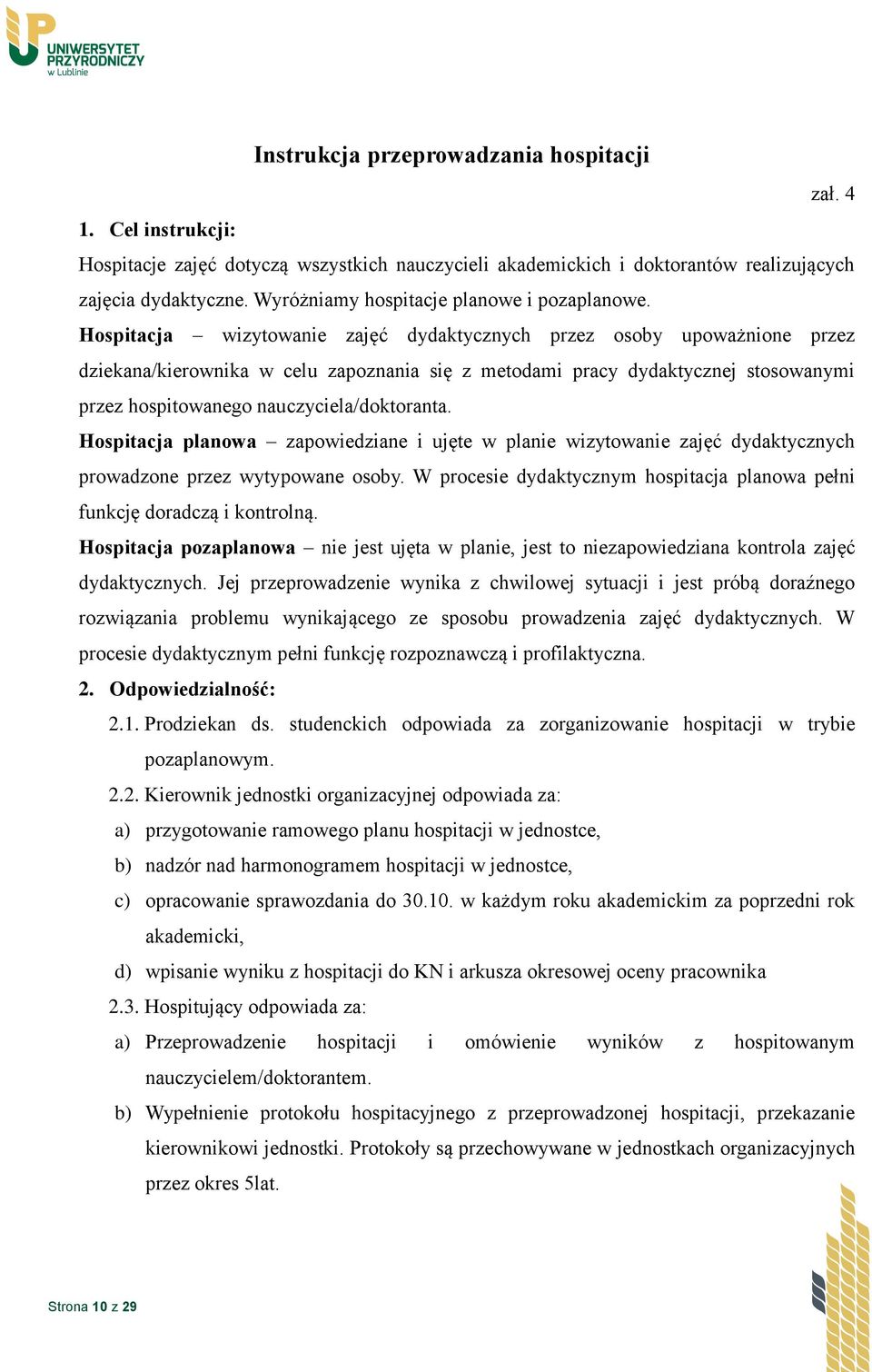 Hospitacja wizytowanie zajęć dydaktycznych przez osoby upoważnione przez dziekana/kierownika w celu zapoznania się z metodami pracy dydaktycznej stosowanymi przez hospitowanego nauczyciela/doktoranta.