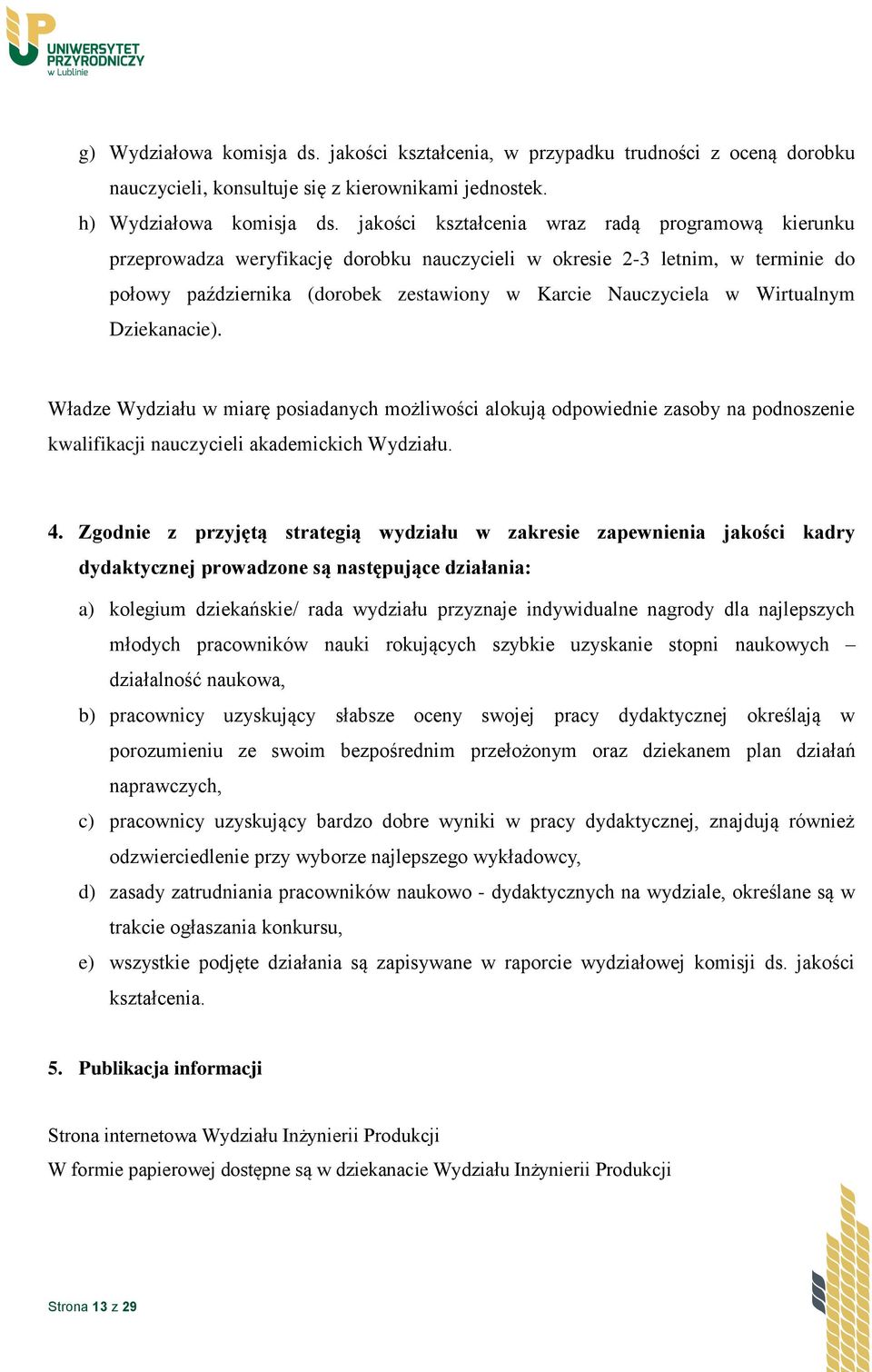 Wirtualnym Dziekanacie). Władze Wydziału w miarę posiadanych możliwości alokują odpowiednie zasoby na podnoszenie kwalifikacji nauczycieli akademickich Wydziału. 4.