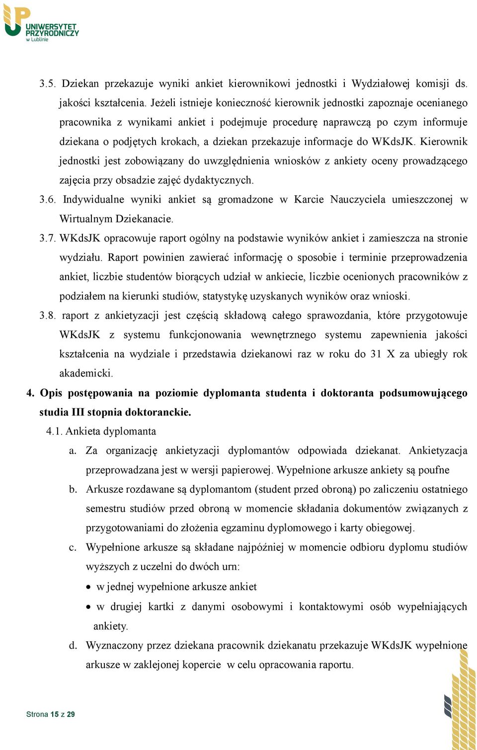 informacje do WKdsJK. Kierownik jednostki jest zobowiązany do uwzględnienia wniosków z ankiety oceny prowadzącego zajęcia przy obsadzie zajęć dydaktycznych. 3.6.