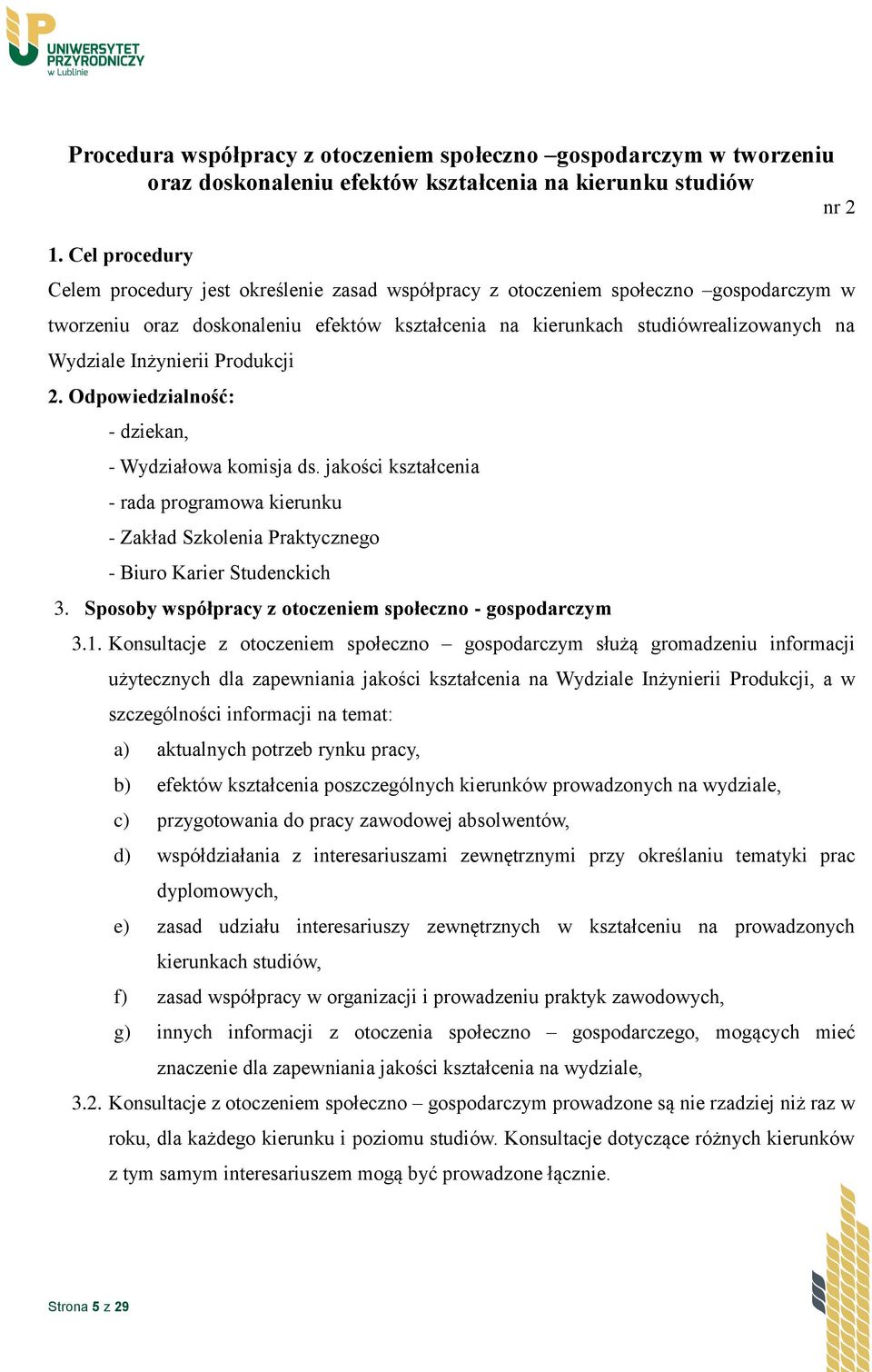 Inżynierii Produkcji 2. Odpowiedzialność: - dziekan, - Wydziałowa komisja ds. jakości kształcenia - rada programowa kierunku - Zakład Szkolenia Praktycznego - Biuro Karier Studenckich 3.