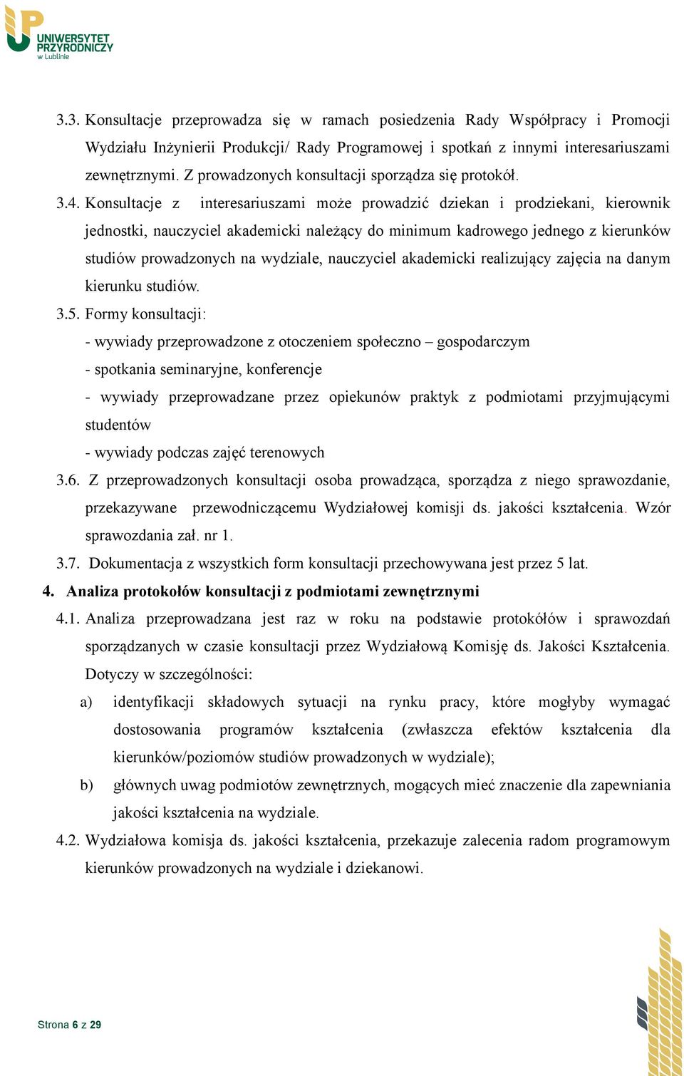 Konsultacje z interesariuszami może prowadzić dziekan i prodziekani, kierownik jednostki, nauczyciel akademicki należący do minimum kadrowego jednego z kierunków studiów prowadzonych na wydziale,