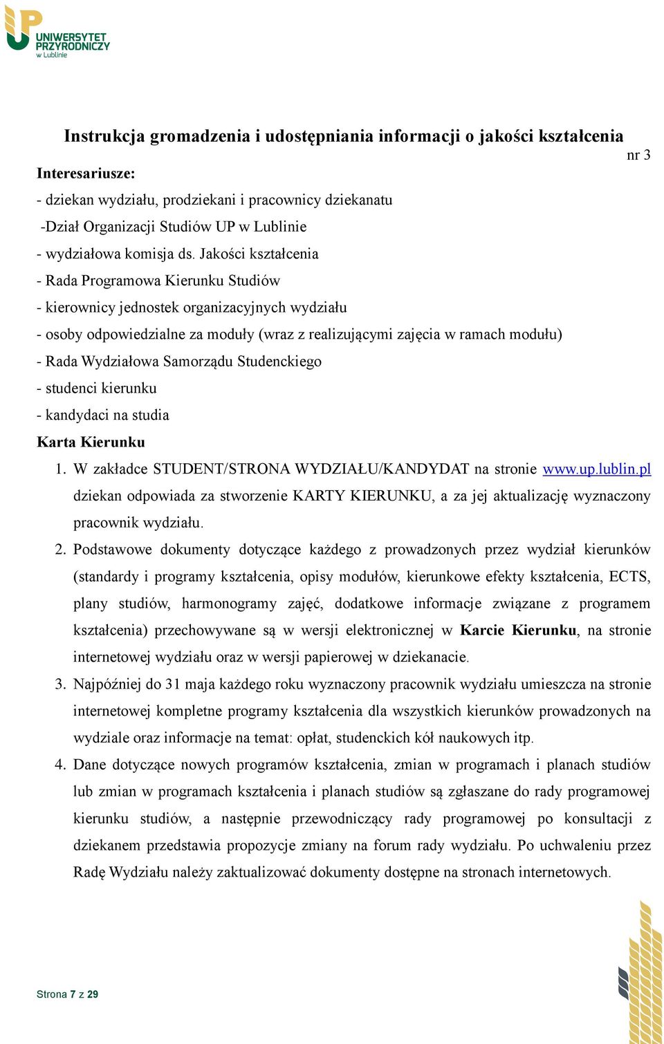 Jakości kształcenia - Rada Programowa Kierunku Studiów - kierownicy jednostek organizacyjnych wydziału - osoby odpowiedzialne za moduły (wraz z realizującymi zajęcia w ramach modułu) - Rada