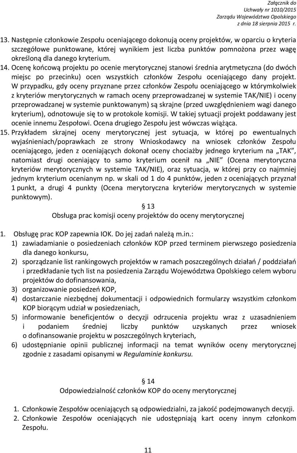 kryterium. 14. Ocenę końcową projektu po ocenie merytorycznej stanowi średnia arytmetyczna (do dwóch miejsc po przecinku) ocen wszystkich członków Zespołu oceniającego dany projekt.