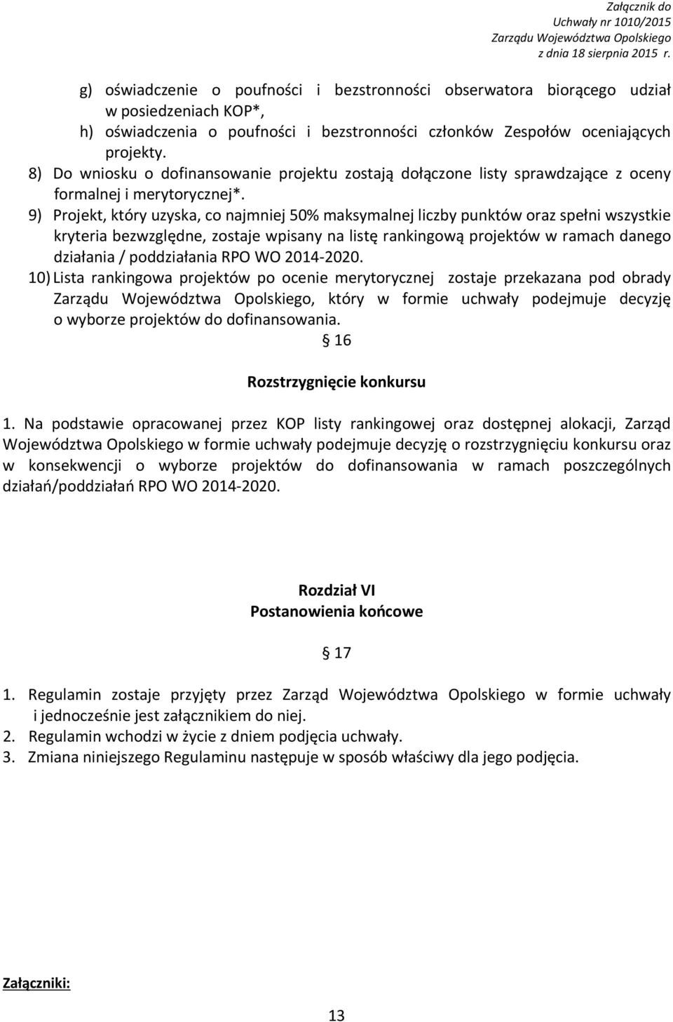 8) Do wniosku o dofinansowanie projektu zostają dołączone listy sprawdzające z oceny formalnej i merytorycznej*.