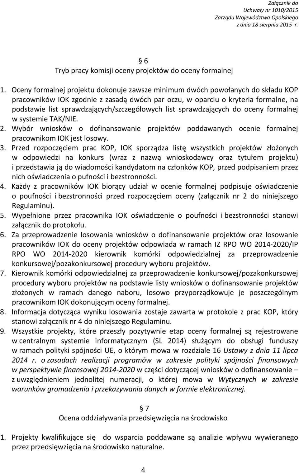 sprawdzających/szczegółowych list sprawdzających do oceny formalnej w systemie TAK/NIE. 2. Wybór wniosków o dofinansowanie projektów poddawanych ocenie formalnej pracownikom IOK jest losowy. 3.