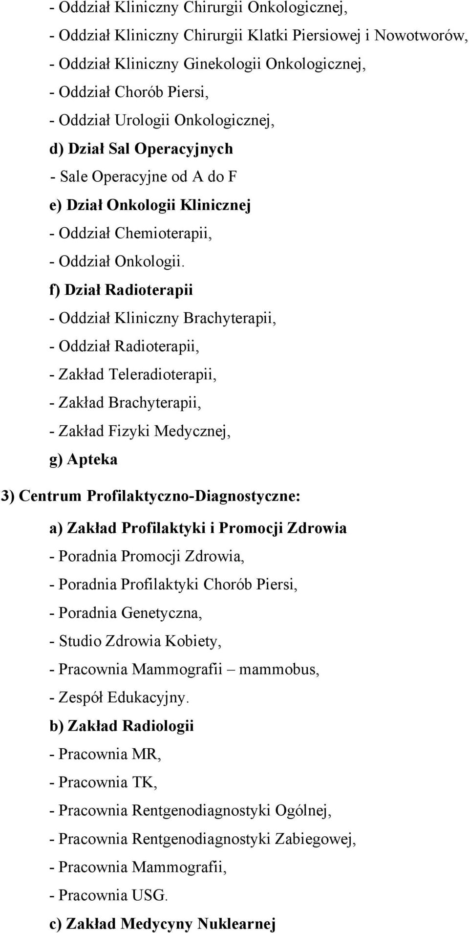 f) Dział Radioterapii - Oddział Kliniczny Brachyterapii, - Oddział Radioterapii, - Zakład Teleradioterapii, - Zakład Brachyterapii, - Zakład Fizyki Medycznej, g) Apteka 3) Centrum