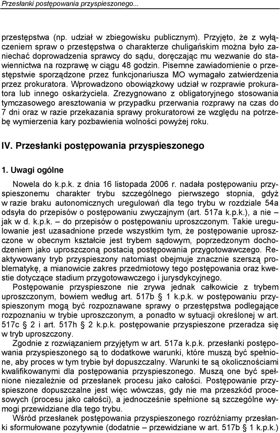 Pisemne zawiadomienie o przestępstwie sporządzone przez funkcjonariusza MO wymagało zatwierdzenia przez prokuratora. Wprowadzono obowiązkowy udział w rozprawie prokuratora lub innego oskarżyciela.