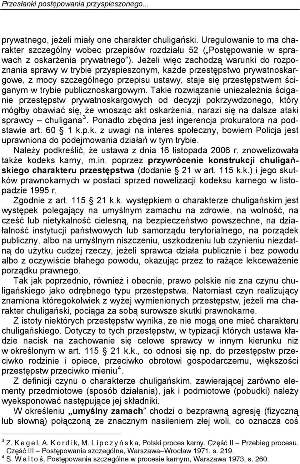 Jeżeli więc zachodzą warunki do rozpoznania sprawy w trybie przyspieszonym, każde przestępstwo prywatnoskargowe, z mocy szczególnego przepisu ustawy, staje się przestępstwem ściganym w trybie
