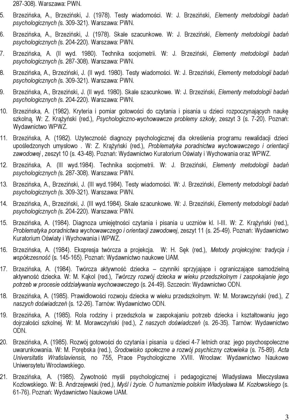 Brzeziński, Elementy metodologii badań psychologicznych (s. 287-308). Warszawa: PWN. 8. Brzezińska, A., Brzeziński, J. (II wyd. 1980). Testy wiadomości. W: J.