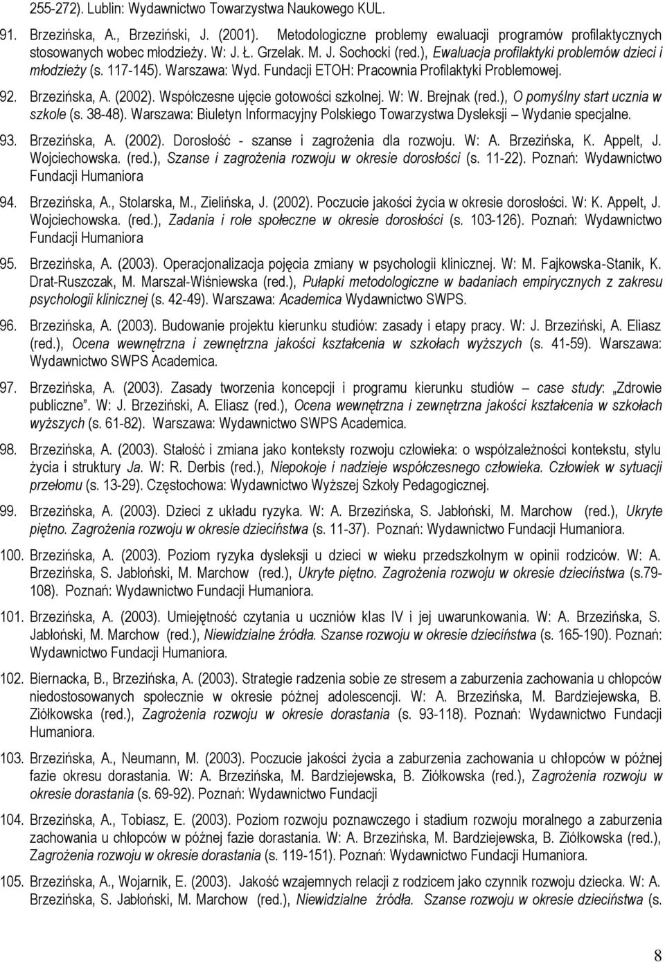 Współczesne ujęcie gotowości szkolnej. W: W. Brejnak (red.), O pomyślny start ucznia w szkole (s. 38-48). Warszawa: Biuletyn Informacyjny Polskiego Towarzystwa Dysleksji Wydanie specjalne. 93.