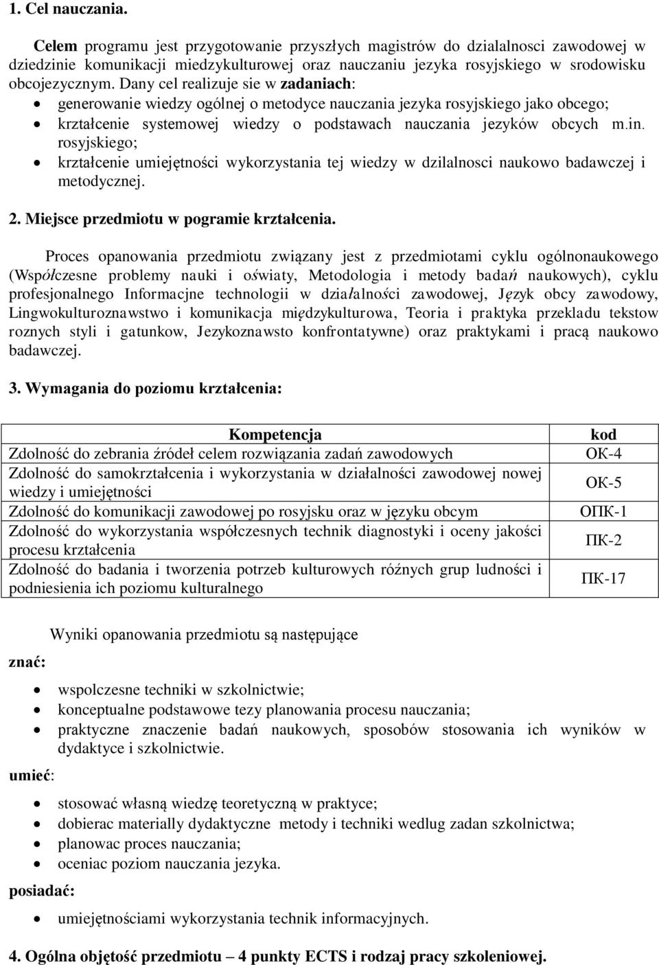 Dany cel realizuje sie w zadaniach: generowanie wiedzy ogólnej o metodyce nauczania jezyka rosyjskiego jako obcego; krztałcenie systemowej wiedzy o podstawach nauczania jezyków obcych m.in.