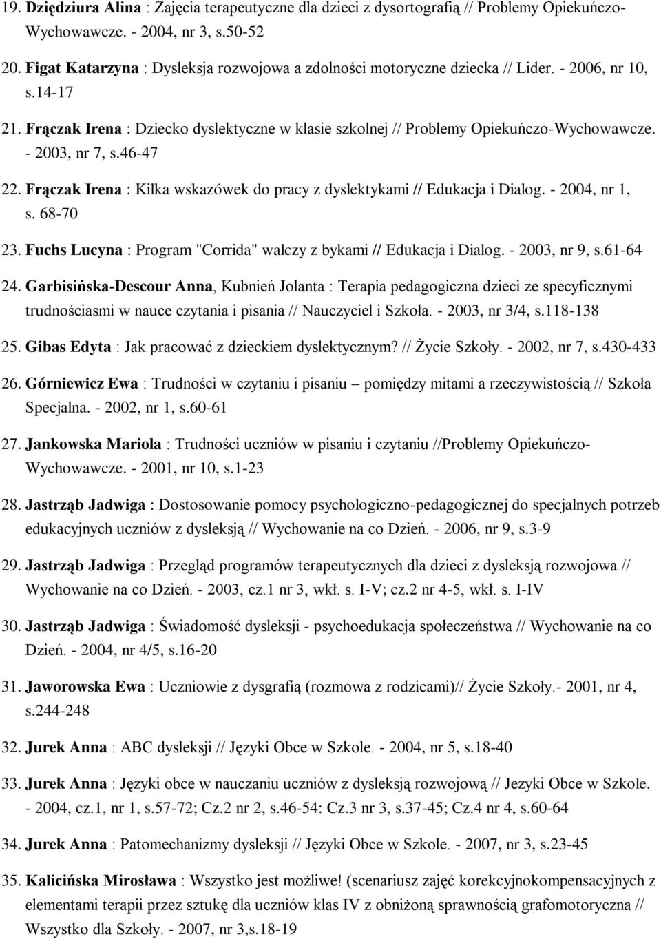 - 2003, nr 7, s.46-47 22. Frączak Irena : Kilka wskazówek do pracy z dyslektykami // Edukacja i Dialog. - 2004, nr 1, s. 68-70 23.