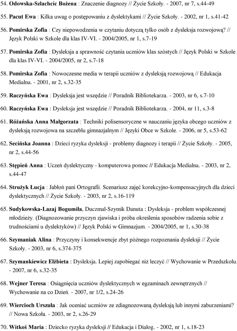 Pomirska Zofia : Dysleksja a sprawność czytania uczniów klas szóstych // Język Polski w Szkole dla klas IV-VI. - 2004/2005, nr 2, s.7-18 58.