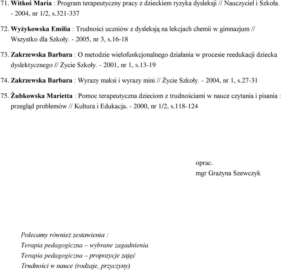 Zakrzewska Barbara : O metodzie wielofunkcjonalnego działania w procesie reedukacji dziecka dyslektycznego // Życie Szkoły. - 2001, nr 1, s.13-19 74.