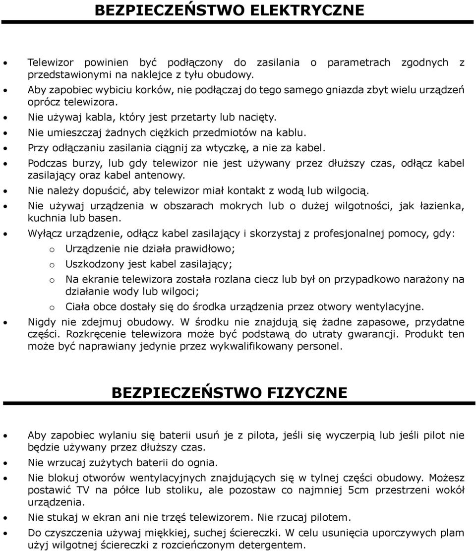 Nie umieszczaj żadnych ciężkich przedmiotów na kablu. Przy odłączaniu zasilania ciągnij za wtyczkę, a nie za kabel.
