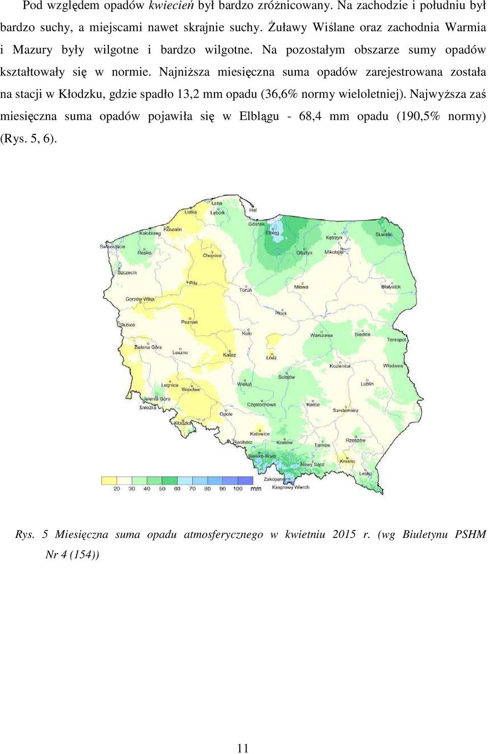 Najniższa miesięczna suma opadów zarejestrowana została na stacji w Kłodzku, gdzie spadło 13,2 mm opadu (36,6% normy wieloletniej).