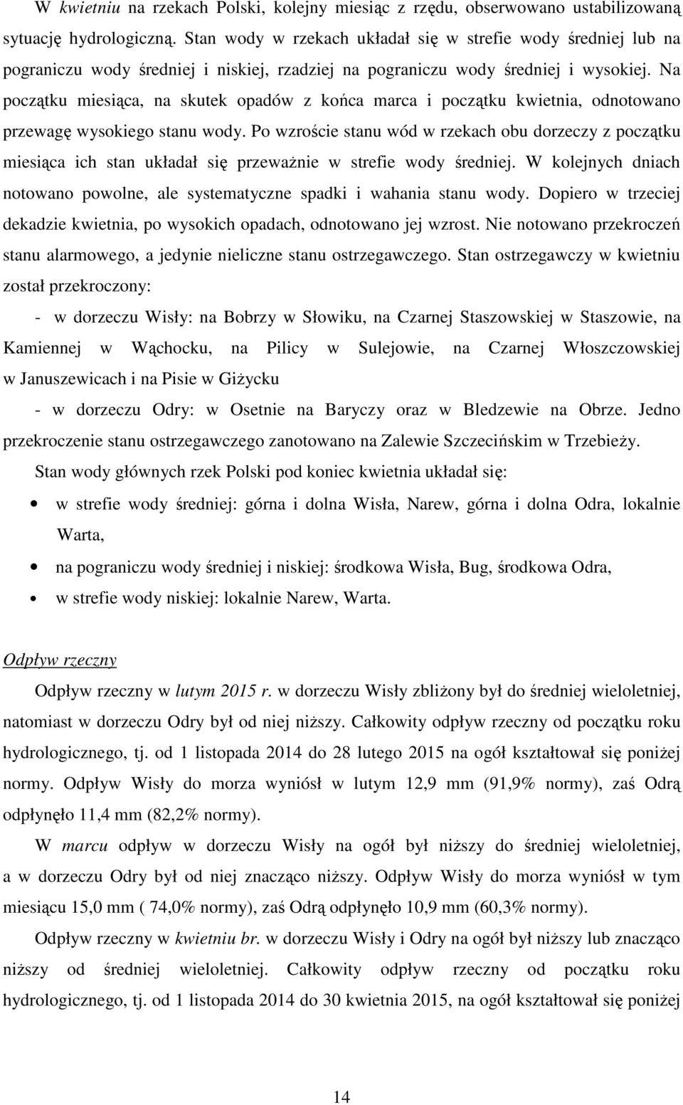 Na początku miesiąca, na skutek opadów z końca marca i początku kwietnia, odnotowano przewagę wysokiego stanu wody.