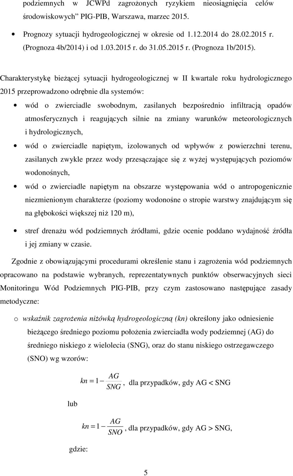 Charakterystykę bieżącej sytuacji hydrogeologicznej w II kwartale roku hydrologicznego 2015 przeprowadzono odrębnie dla systemów: wód o zwierciadle swobodnym, zasilanych bezpośrednio infiltracją