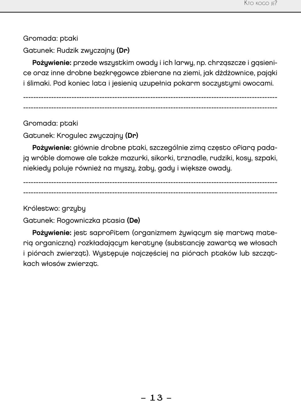 Gromada: ptaki Gatunek: Krogulec zwyczajny (Dr) Pożywienie: głównie drobne ptaki, szczególnie zimą często ofiarą padają wróble domowe ale także mazurki, sikorki, trznadle, rudziki, kosy, szpaki,