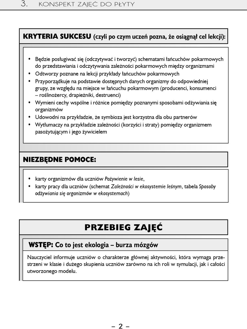 względu na miejsce w łańcuchu pokarmowym (producenci, konsumenci roślinożercy, drapieżniki, destruenci) Wymieni cechy wspólne i różnice pomiędzy poznanymi sposobami odżywiania się organizmów Udowodni