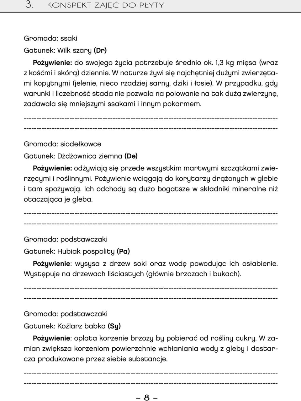 W przypadku, gdy warunki i liczebność stada nie pozwala na polowanie na tak dużą zwierzynę, zadawala się mniejszymi ssakami i innym pokarmem.