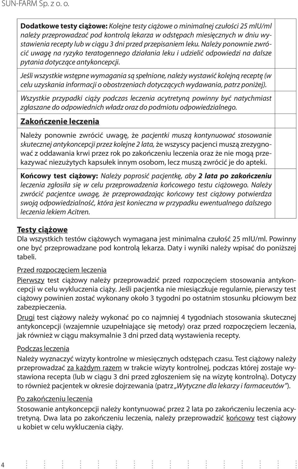 Jeśli wszystkie wstępne wymagania są spełnione, należy wystawić kolejną receptę (w celu uzyskania informacji o obostrzeniach dotyczących wydawania, patrz poniżej).