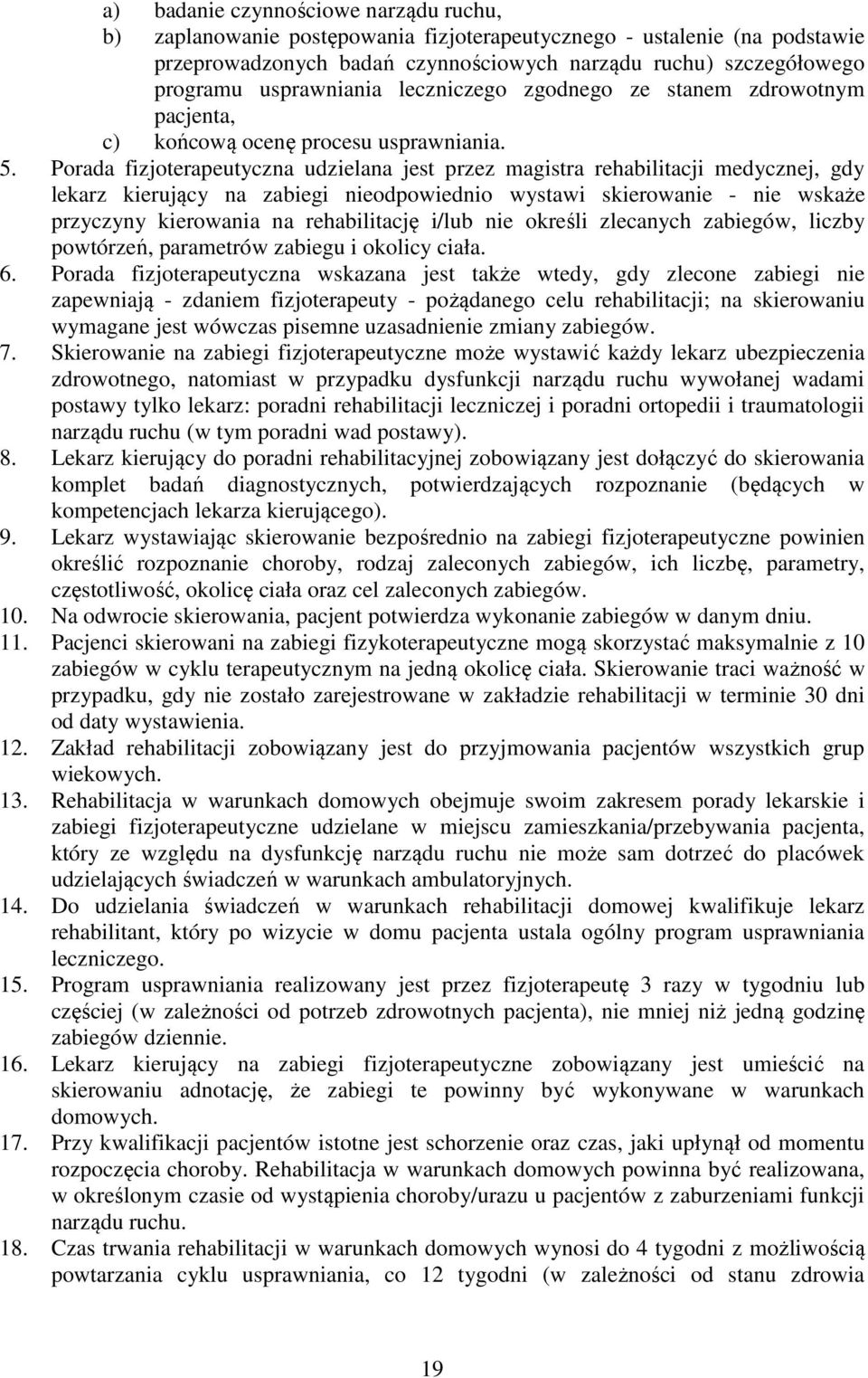 Porada fizjoterapeutyczna udzielana jest przez magistra rehabilitacji medycznej, gdy lekarz kierujący na zabiegi nieodpowiednio wystawi skierowanie - nie wskaże przyczyny kierowania na rehabilitację