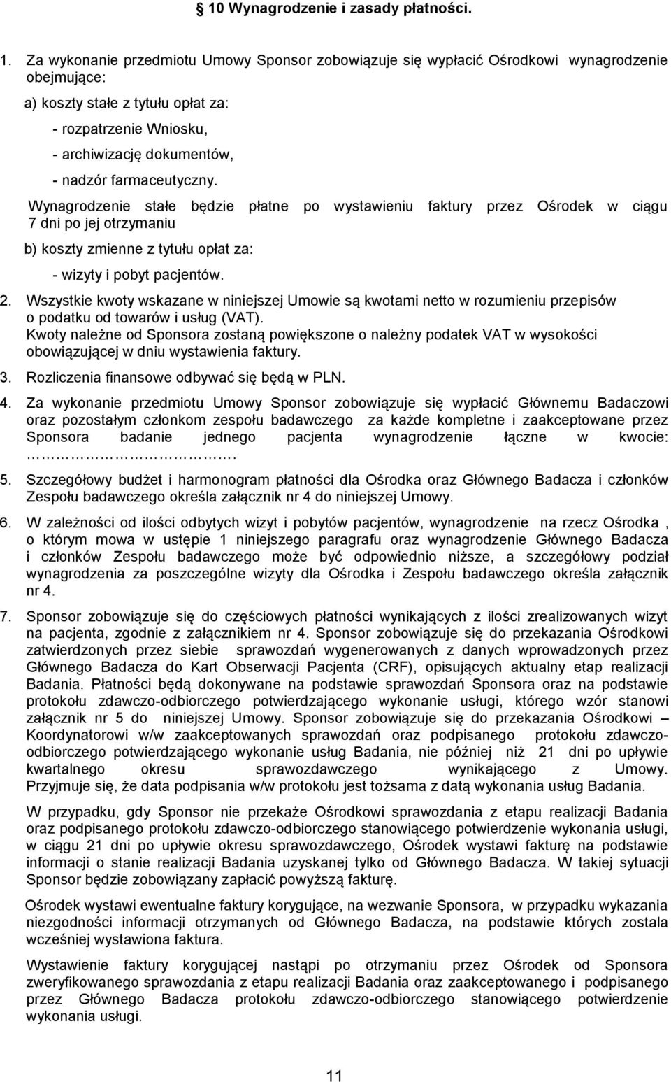 farmaceutyczny. Wynagrodzenie stałe będzie płatne po wystawieniu faktury przez Ośrodek w ciągu 7 dni po jej otrzymaniu b) koszty zmienne z tytułu opłat za: - wizyty i pobyt pacjentów. 2.
