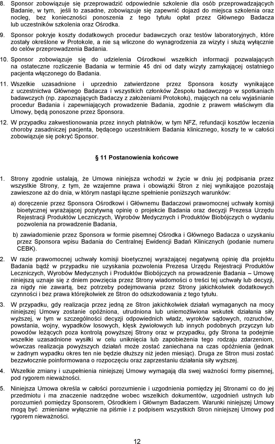 Sponsor pokryje koszty dodatkowych procedur badawczych oraz testów laboratoryjnych, które zostały określone w Protokole, a nie są wliczone do wynagrodzenia za wizyty i służą wyłącznie do celów