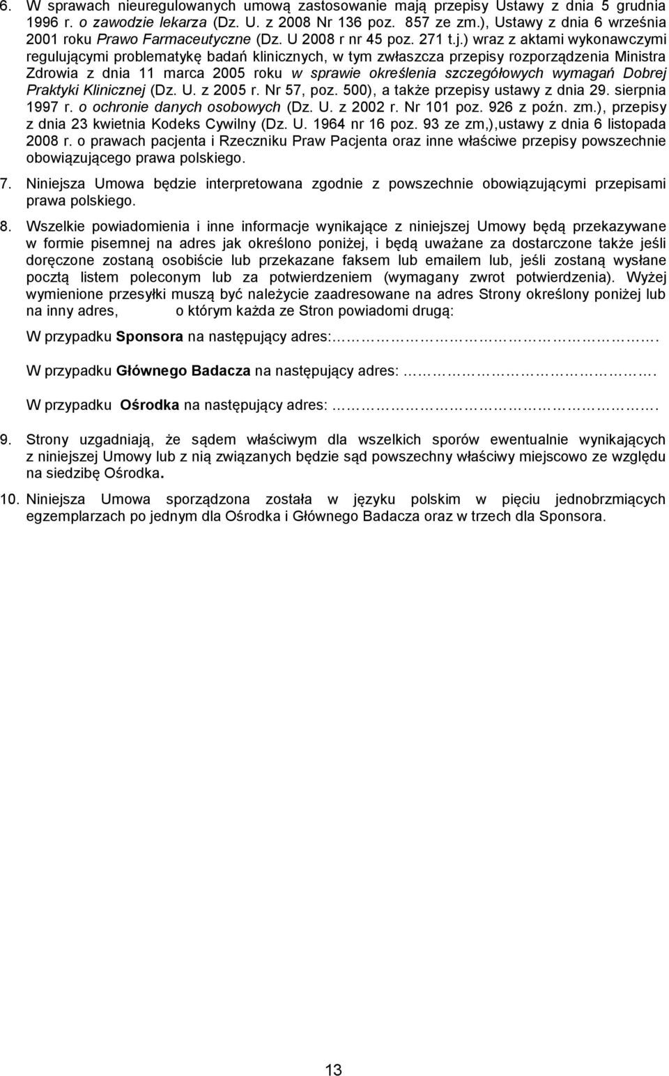 ) wraz z aktami wykonawczymi regulującymi problematykę badań klinicznych, w tym zwłaszcza przepisy rozporządzenia Ministra Zdrowia z dnia 11 marca 2005 roku w sprawie określenia szczegółowych wymagań