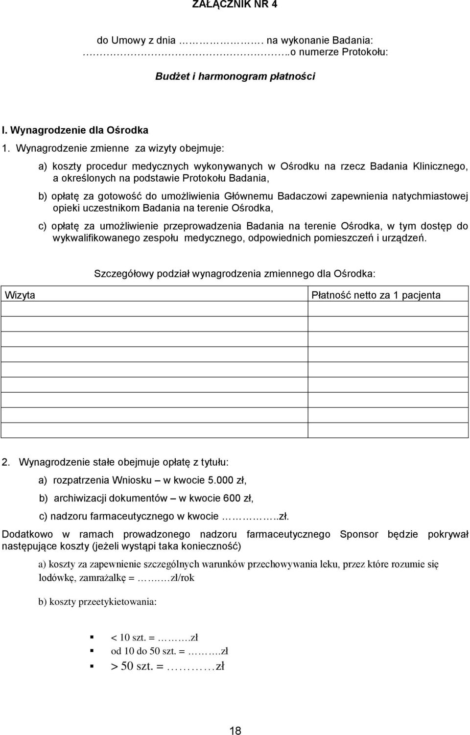 umożliwienia Głównemu Badaczowi zapewnienia natychmiastowej opieki uczestnikom Badania na terenie Ośrodka, c) opłatę za umożliwienie przeprowadzenia Badania na terenie Ośrodka, w tym dostęp do